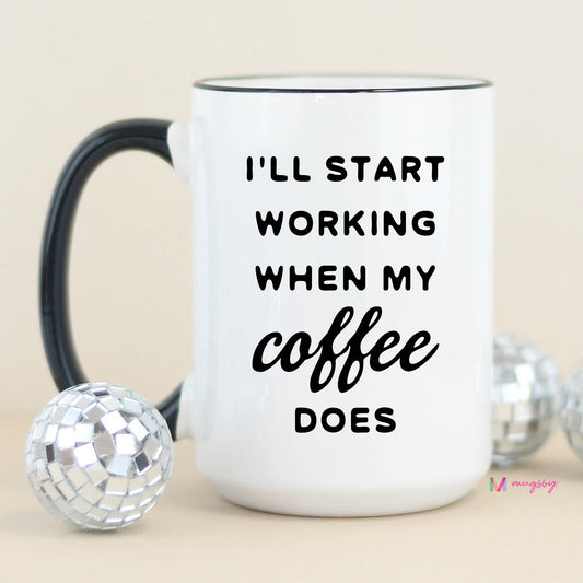 I'll Start Working When My Coffee Does Funny Coffee Mug